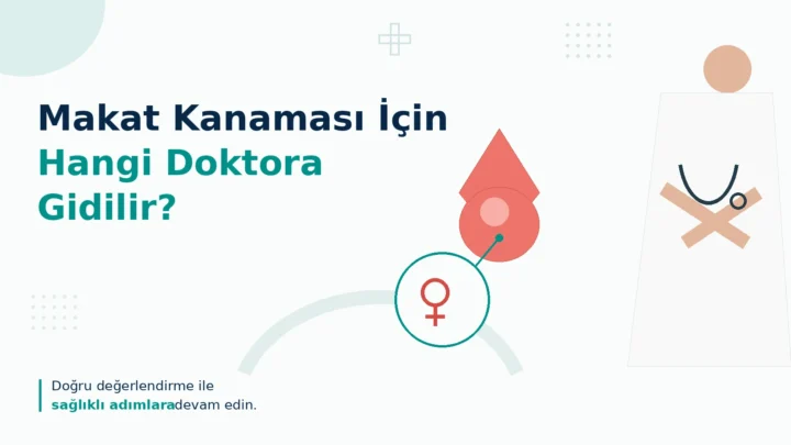 Makat Kanaması Hangi Bölüm Bakar? Hangi Doktora Gidilir?