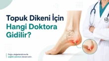 Topuk Dikeni İçin Hangi Doktora Gidilir? Ortopedi mi FTR mı?