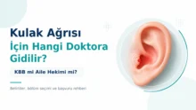 Kulak Ağrısı İçin Hangi Doktora Gidilir? KBB mi Aile Hekimi mi?